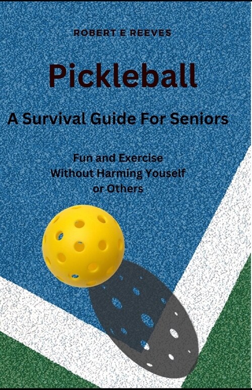 Pickleball: The Survival Guide For Seniors (Paperback)