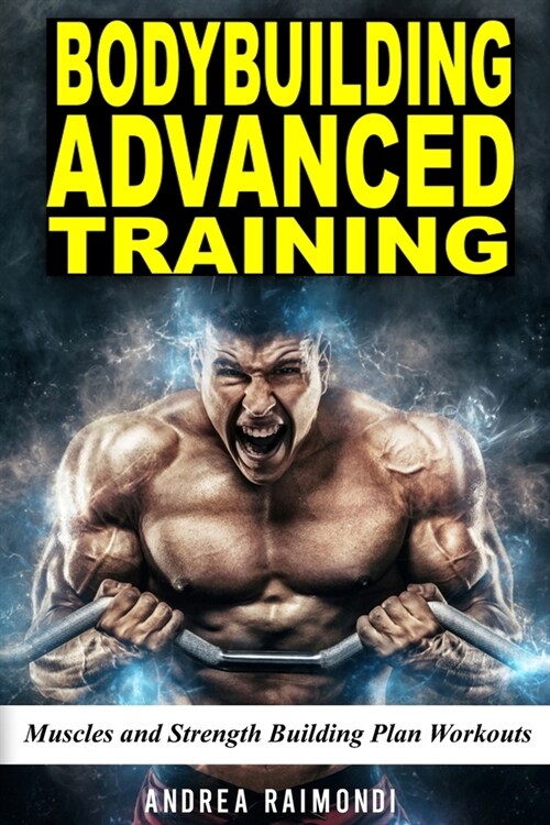 Bodybuilding Advanced Training: Muscles and Strength Building Plan Workouts for a Full Year. Exercises and Programming to get Bigger and Stronger (Paperback)