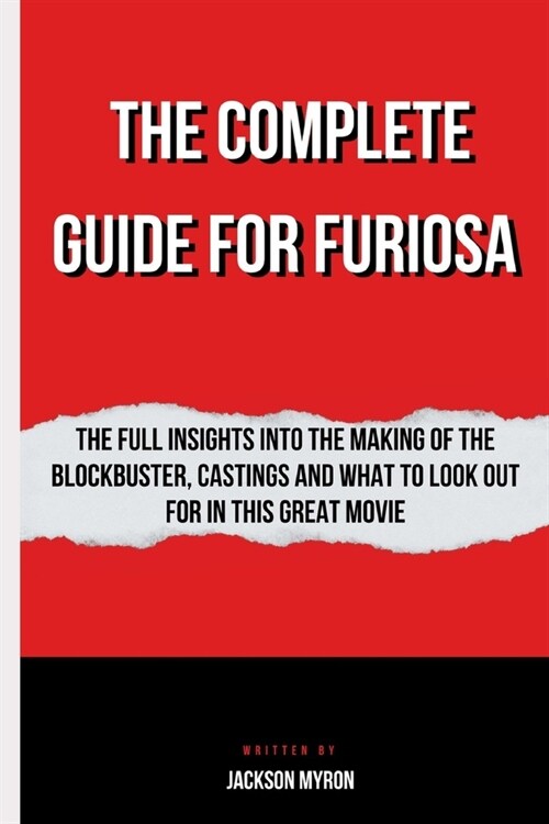 The Complete Guide For FURIOSA: The Full Insights into the making of the blockbuster, castings and what to look out for in this great movie (Paperback)