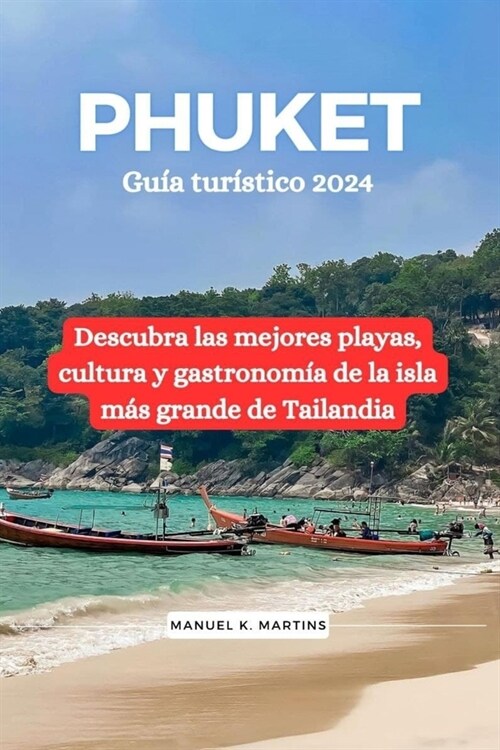 Phuket Gu? tur?tico 2024: Descubra las mejores playas, cultura y gastronom? de la isla m? grande de Tailandia (Paperback)