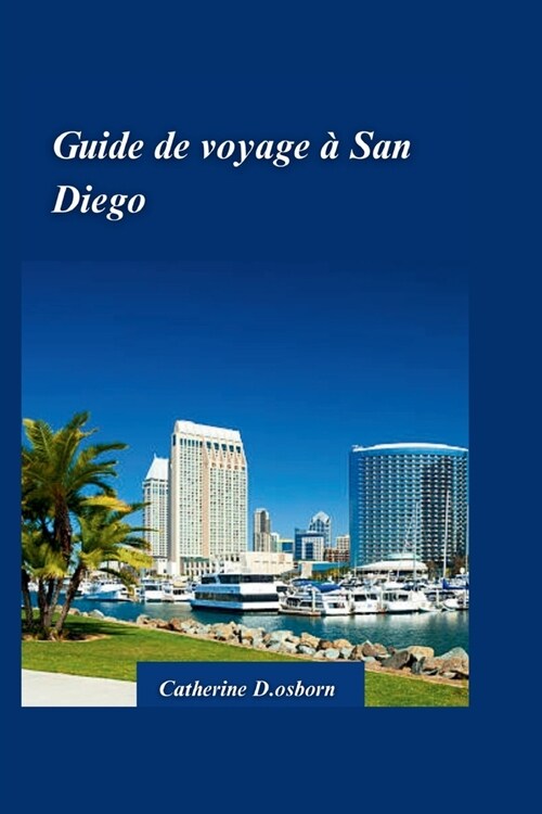 Guide de Voyage ?San Diego 2024: D?ouvrez le meilleur de la plus belle ville dAm?ique: plages, attractions et tr?ors cach? (Paperback)