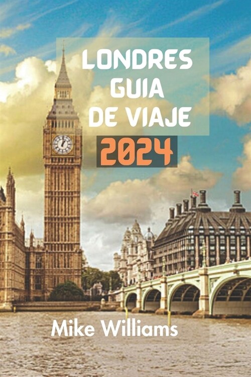 Londres Gu? de Viaje 2024: La Gu? Definitiva Y Completa Para Explorar La Capital Y La Ciudad M? Grande De Inglaterra Y El Reino Unido (Paperback)