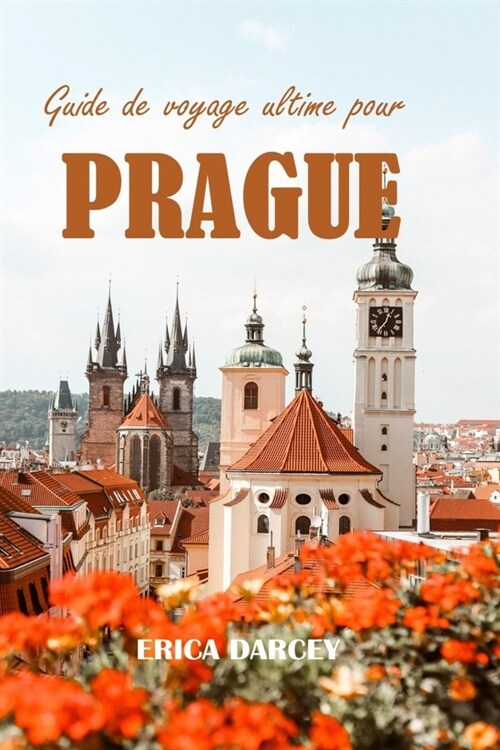 Guide de voyage ultime pour PRAGUE 2024 2025: D?ouvrez la riche histoire, larchitecture captivante et les charmes boh?es de la charmante capitale d (Paperback)