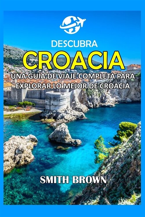 Descubra Croacia: Una Gu? de Viaje Completa Para Explorar Lo Mejor de Croacia (Paperback)
