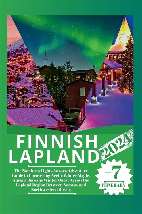 Finnish Lapland 2024: The Northern Lights Aurora Adventure Guide to Uncovering Arctic Winter Magic, Aurora Borealis Winter Quest Across the (Paperback)