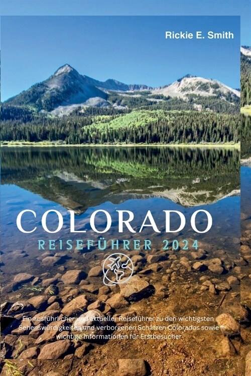 Colorado Reisef?rer 2024: Ein ausf?rlicher und aktueller Reisef?rer zu den wichtigsten Sehensw?digkeiten und verborgenen Sch?zen Colorados s (Paperback)