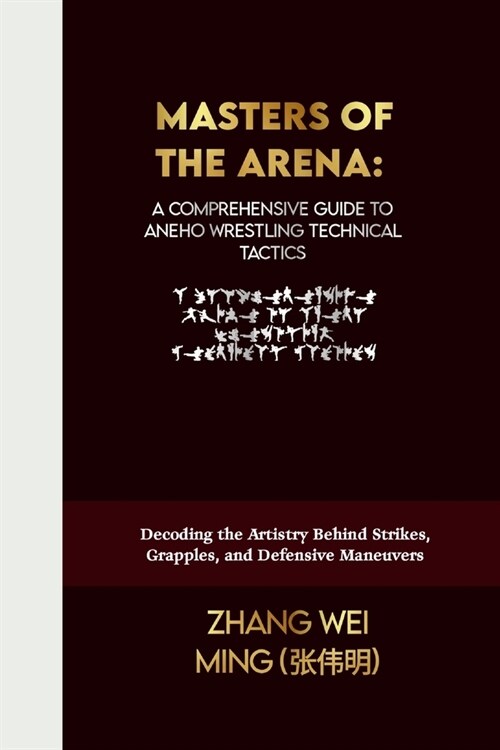 Masters of the Arena: A Comprehensive Guide to Aneho Wrestling Technical Tactics: Decoding the Artistry Behind Strikes, Grapples, and Defens (Paperback)
