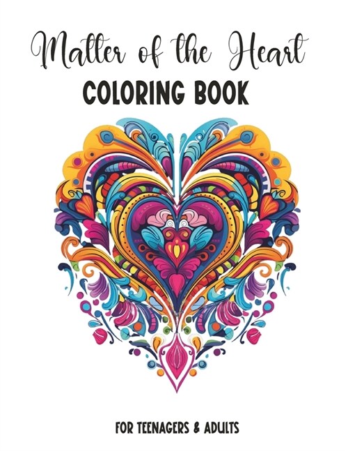 Matter of the Heart Coloring Book: Coloring Book for Teenagers & Adults 40 Romantic and Beautiful Hearts to Color Heart-shaped Illustrations with Mand (Paperback)