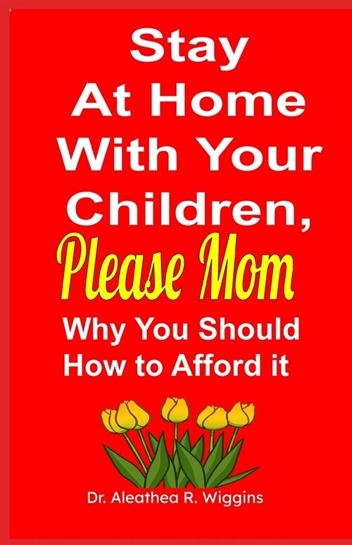 Stay At Home With Your Children, Please Mom: Why You Should & How to Afford it (Paperback)