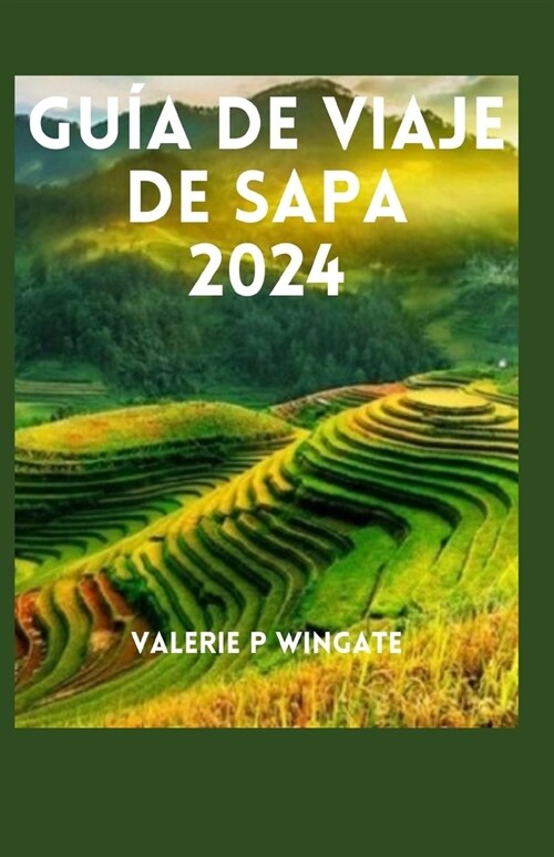 Gu? de Viaje de Sapa: Experimente las gemas ocultas, los paisajes encantadores, la cocina, el itinerario y la historia. (Paperback)