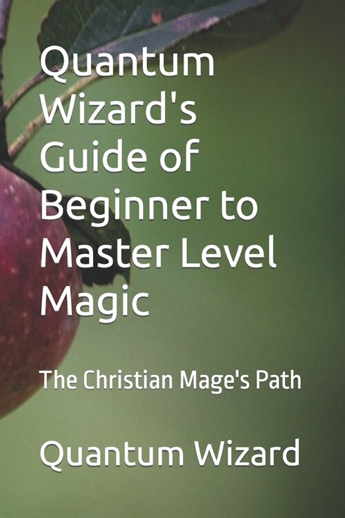 Quantum Wizards Guide of Beginner to Master Level Magic: The Christian Mages Path (Paperback)