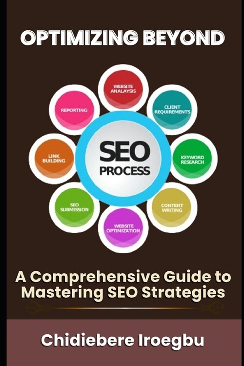 Optimizing Beyond: A Comprehensive Guide to Mastering SEO Strategies (Paperback)