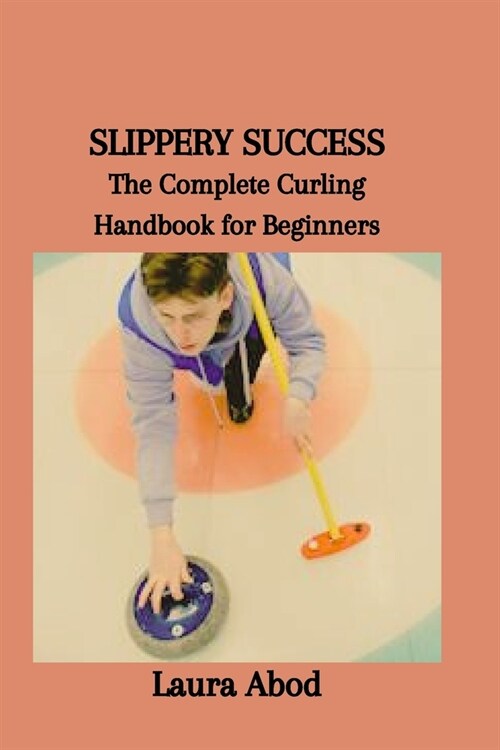Slippery Success: The Complete Curling Handbook for Beginners (Paperback)