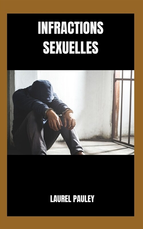 Infractions Sexuelles: Approche Holistique Et Int?r? (Paperback)
