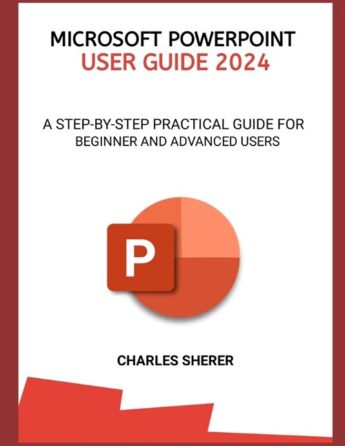 Microsoft PowerPoint User Guide 2024: A Step-By-Step Practical Guide for Beginner and Advanced Users (Paperback)