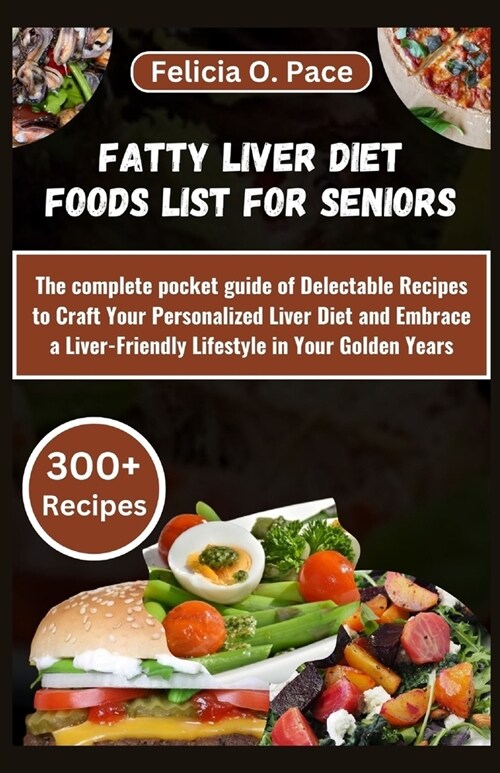 Fatty Liver Diet Foods List for Seniors: The complete pocket guide of Delectable Recipes to Craft Your Personalized Liver Diet and Embrace a Liver-Fri (Paperback)