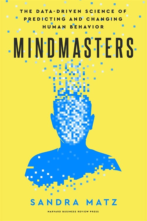 Mindmasters: The Data-Driven Science of Predicting and Changing Human Behavior (Hardcover)