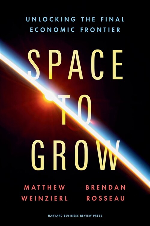 Space to Grow: Unlocking the Final Economic Frontier (Hardcover)