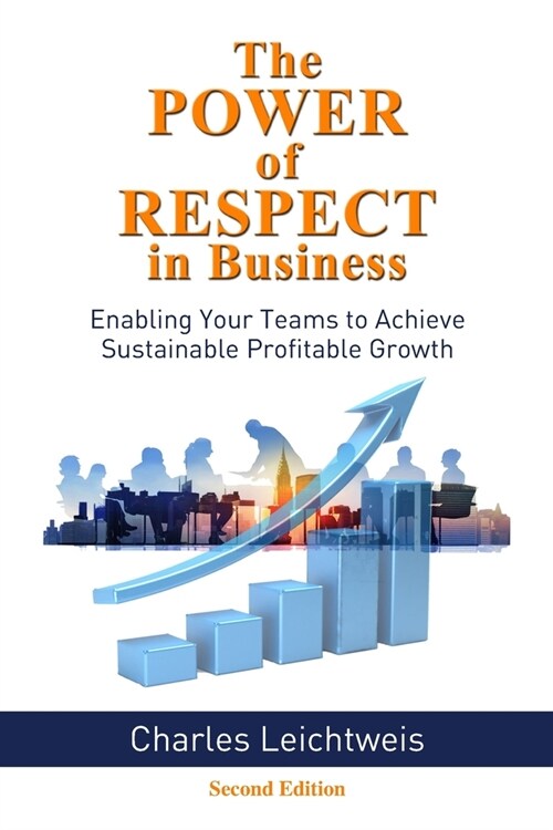 The Power of Respect in Business: Enabling Your Teams to Achieve Sustainable, Profitable Growth (Paperback)