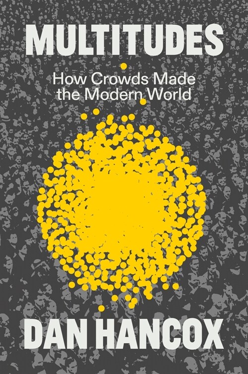 Multitudes : How Crowds Made the Modern World (Hardcover)