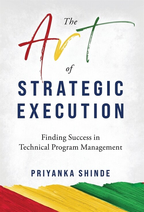 The Art of Strategic Execution: Finding Success in Technical Program Management (Hardcover)