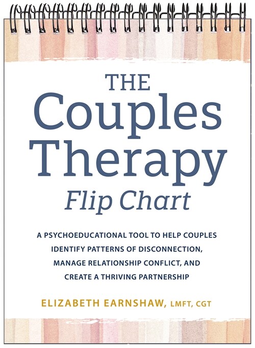 The Couples Therapy Flip Chart: A Psychoeducational Tool to Help Couples Identify Patterns of Disconnection, Manage Relationship Conflicts, and Create (Spiral)