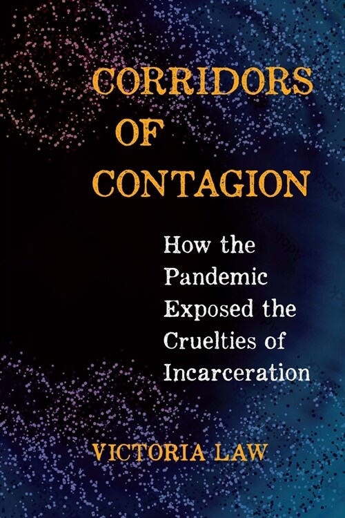 Corridors of Contagion: How the Pandemic Exposed the Cruelties of Incarceration (Paperback)