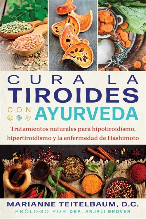 Cura La Tiroides Con Ayurveda: Tratamientos Naturales Para Hipotiroidismo, Hipertiroidismo Y La Enfermedad de Hashimoto (Paperback)