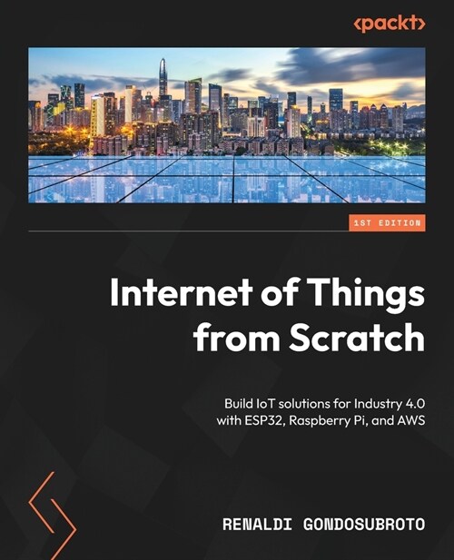 Internet of Things from Scratch: Build IoT solutions for Industry 4.0 with ESP32, Raspberry Pi, and AWS (Paperback)