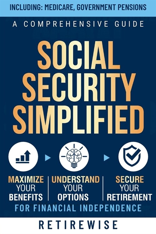 Social Security Simplified: A Comprehensive Guide to Maximize Your Benefits, Understand Your Options, and Secure Your Retirement for Financial Ind (Paperback)