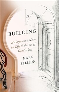 Building: A Carpenter's Notes on Life & the Art of Good Work (Paperback)