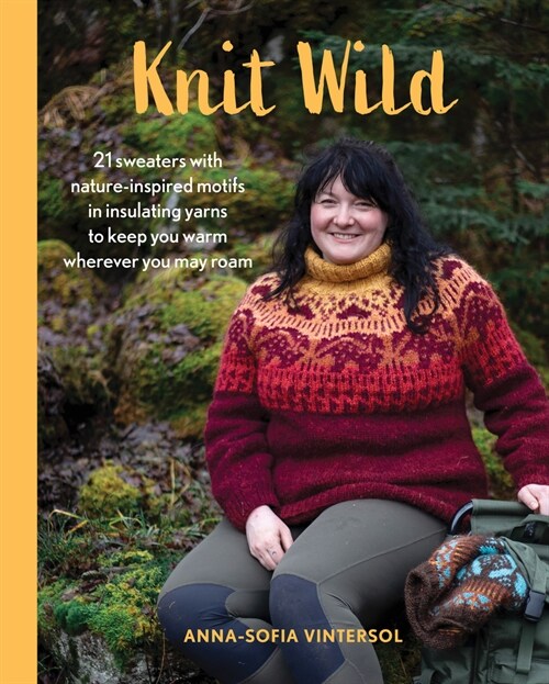 Knit Wild: 21 Sweaters with Nature-Inspired Motifs in Insulating Yarns to Keep You Warm Wherever You May Roam (Hardcover)
