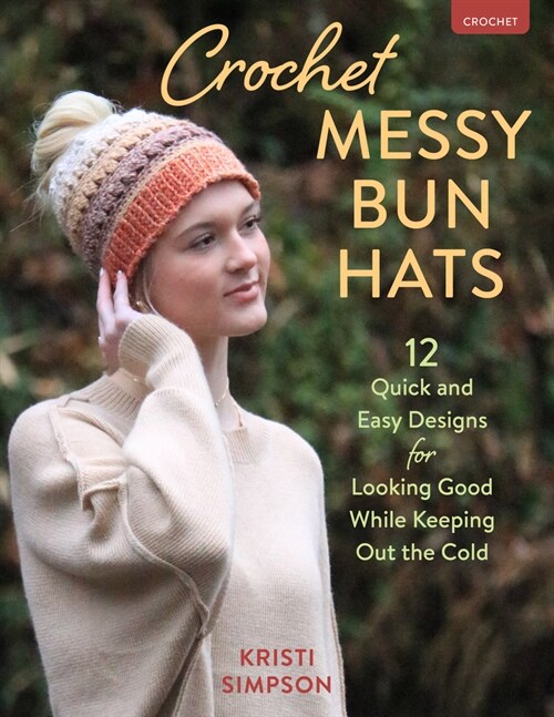 Crochet Messy Bun Hats: 12 Quick and Easy Designs for Looking Good While Keeping Out the Cold (Paperback)