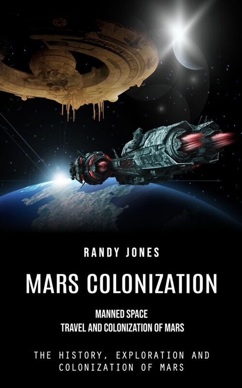 Mars Colonization: Manned Space Travel and Colonization of Mars (The History, Exploration and Colonization of Mars) (Paperback)