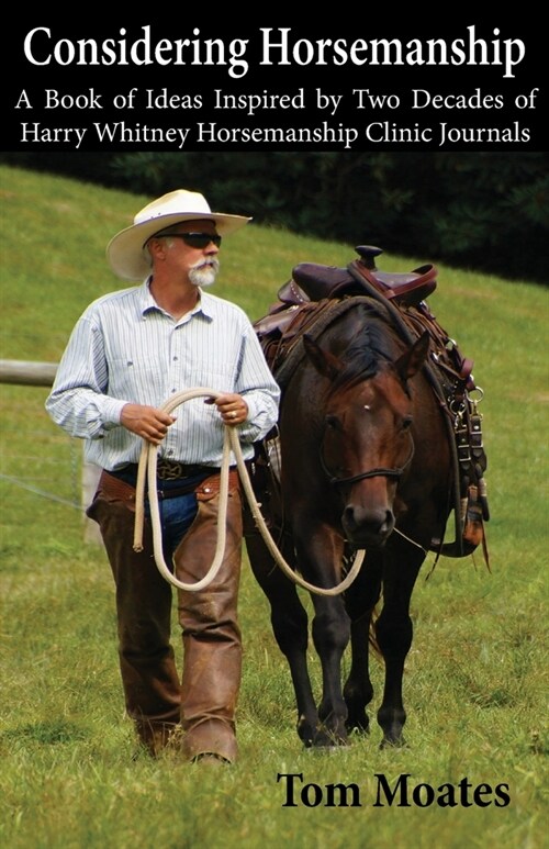 Considering Horsemanship, A Book of Ideas Inspired by Two Decades of Harry Whitney Horsemanship Clinic Journals (Paperback)