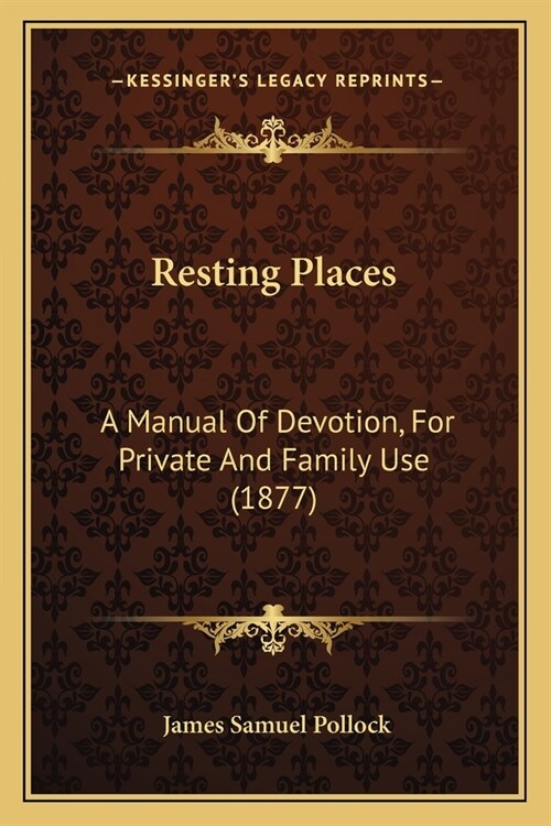 Resting Places: A Manual Of Devotion, For Private And Family Use (1877) (Paperback)
