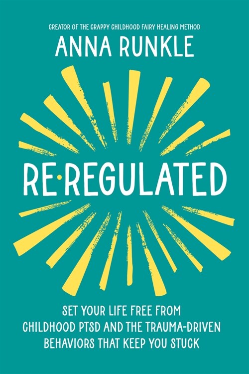 Re-Regulated: Set Your Life Free from Childhood Ptsd and the Trauma-Driven Behaviors That Keep You Stuck (Hardcover)