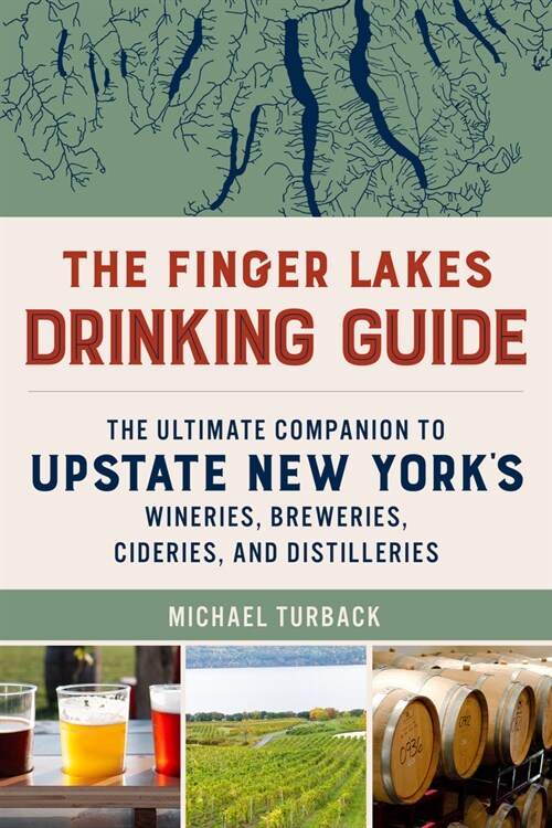 The Finger Lakes Drinking Guide: The Ultimate Companion to Upstate New Yorks Wineries, Breweries, Cideries, and Distilleries (Paperback)