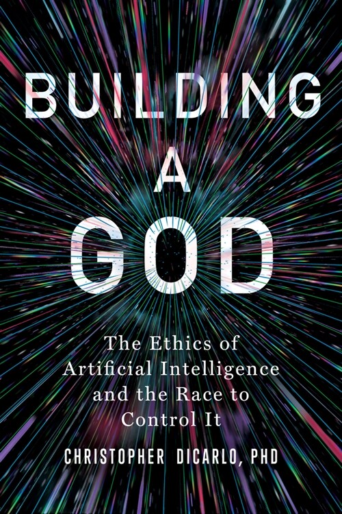 Building a God: The Ethics of Artificial Intelligence and the Race to Control It (Hardcover)