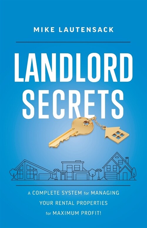 Landlord Secrets: A Complete System for Managing Your Rental Properties for Maximum Profit! (Paperback)