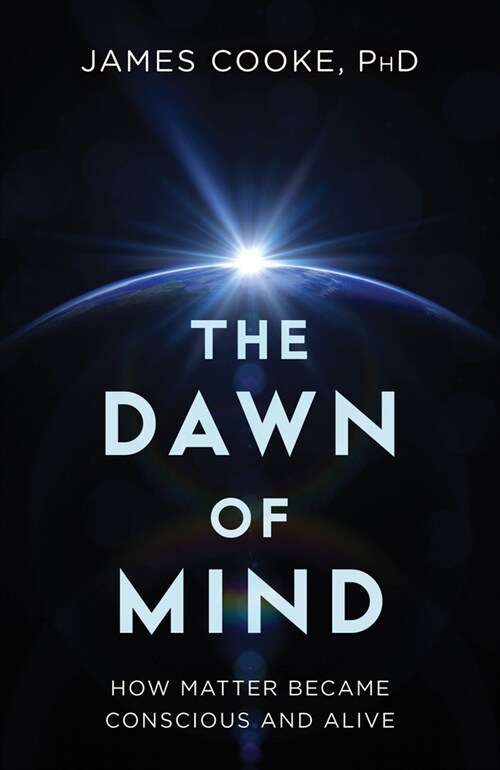 The Dawn of Mind: How Matter Became Conscious and Alive (Hardcover)