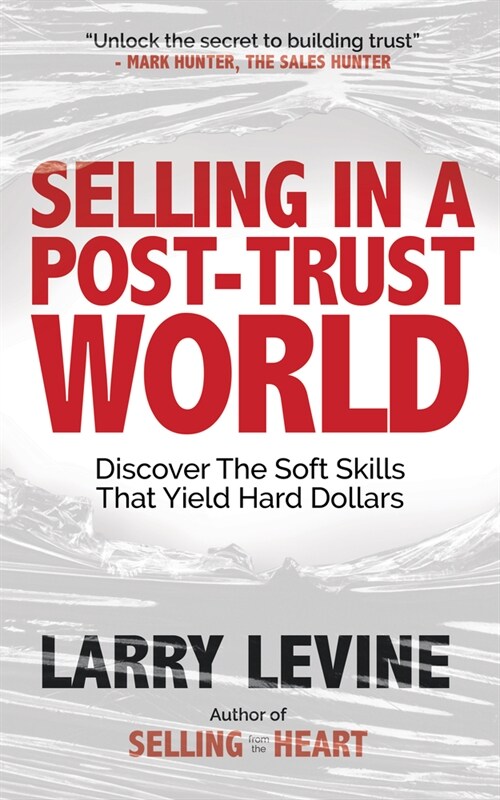 Selling in a Post-Trust World: Discover the Soft Skills That Yield Hard Dollars (Paperback)