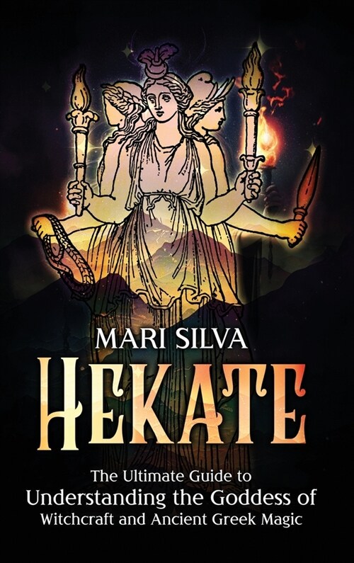 Hekate: The Ultimate Guide to Understanding the Goddess of Witchcraft and Ancient Greek Magic (Hardcover)