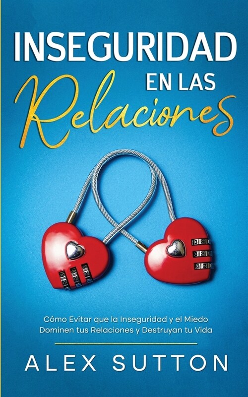 Inseguridad en las Relaciones: C?o Evitar que la Inseguridad y el Miedo Dominen tus Relaciones y Destruyan tu Vida (Paperback)