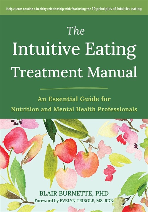 The Intuitive Eating Treatment Manual: An Essential Guide for Nutrition and Mental Health Professionals (Paperback)