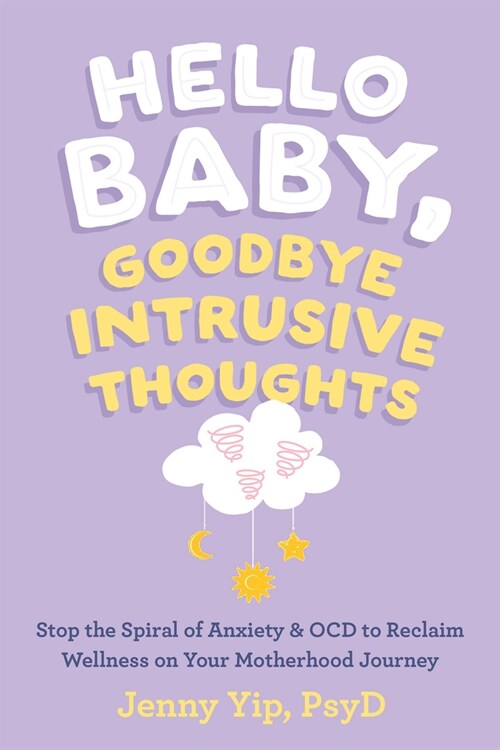 Hello Baby, Goodbye Intrusive Thoughts: Stop the Spiral of Anxiety and Ocd to Reclaim Wellness on Your Motherhood Journey (Paperback)