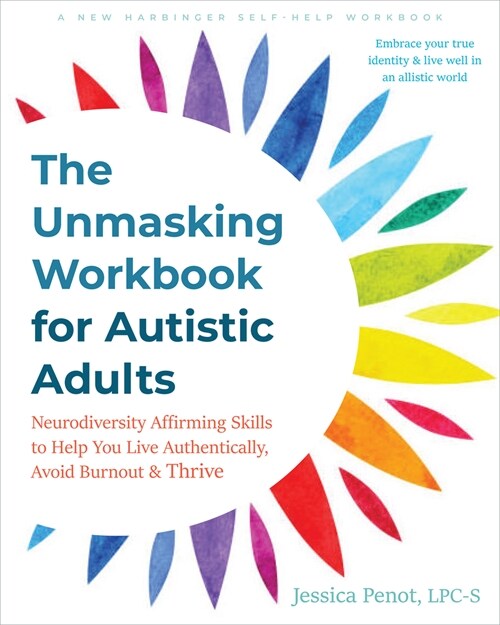 The Unmasking Workbook for Autistic Adults: Neurodiversity-Affirming Skills to Help You Live Authentically, Avoid Burnout, and Thrive (Paperback)