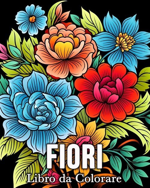 Fiori Libro da Colorare: 50 Immagini Carine per Alleviare lo Stress e Rilassarsi (Paperback)