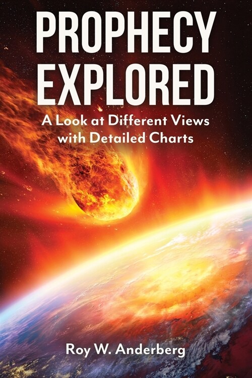 Prophecy Explored: A Look at Different Views with Detailed Charts (Paperback)