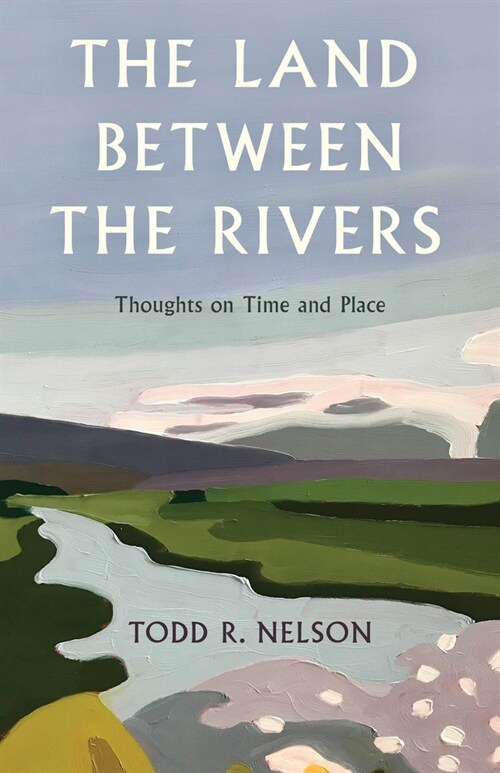 The Land Between the Rivers: Thoughts on Time and Place (Hardcover)